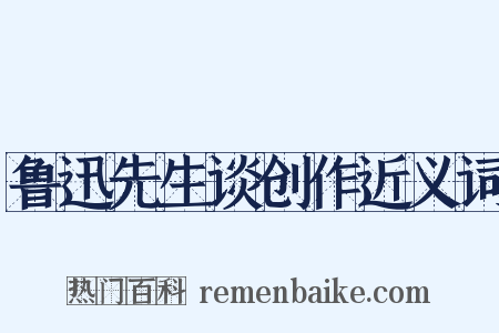 鲁迅先生谈创作近义词是什么意思的图片